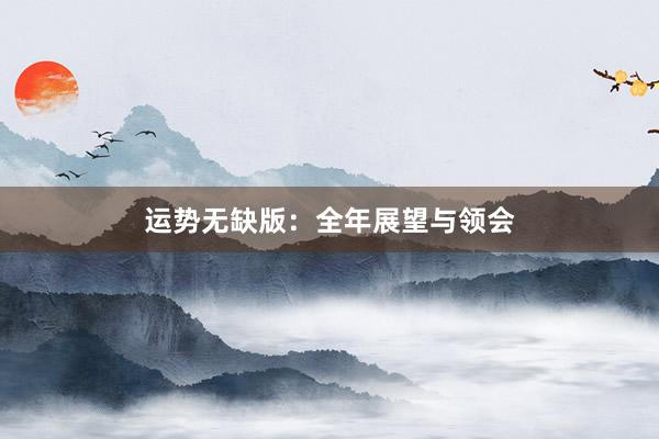 运势无缺版：全年展望与领会